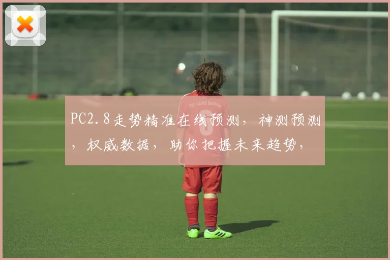 PC2.8走势精准在线预测，神测预测，权威数据，助你把握未来趋势，轻松赢利